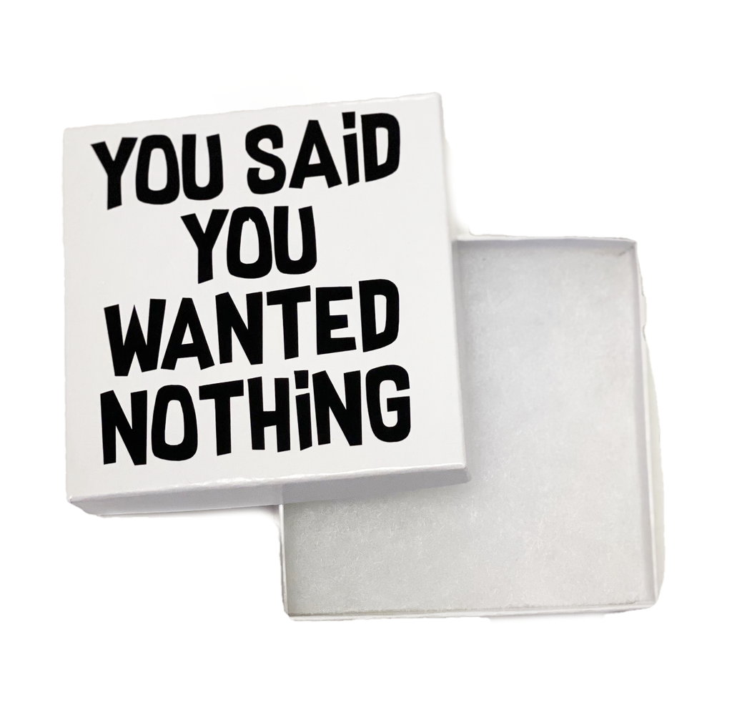 you said you wanted nothing white gift box with black text